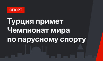 Турция примет Чемпионат мира по парусному спорту