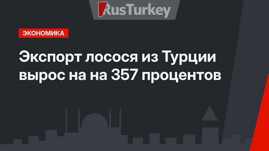 Экспорт лосося из Турции вырос на на 357 процентов