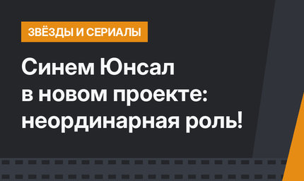 Синем Юнсал в новом проекте: неординарная роль!