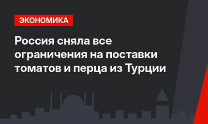 Россия сняла все ограничения на поставки томатов и перца из Турции