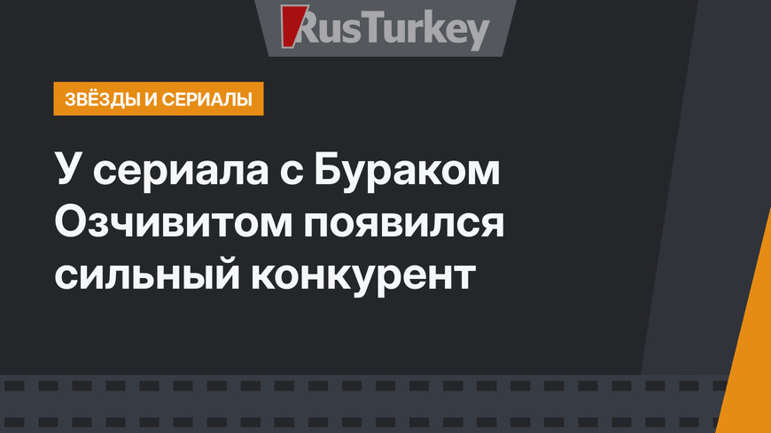 У сериала с Бураком Озчивитом появился сильный конкурент