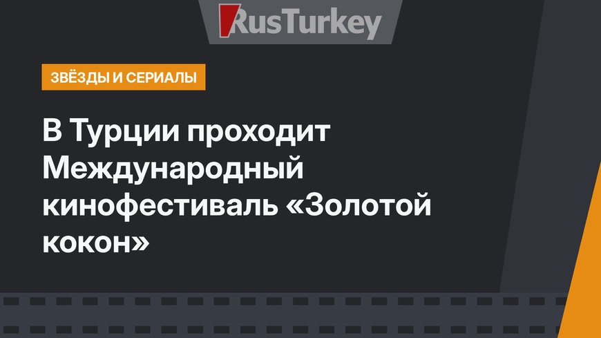 В Турции проходит Международный кинофестиваль «Золотой кокон»