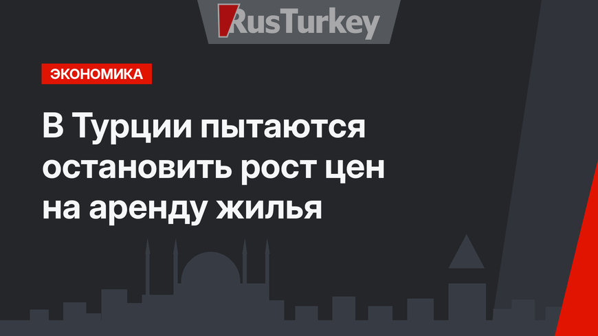 В Турции пытаются остановить рост цен на аренду жилья