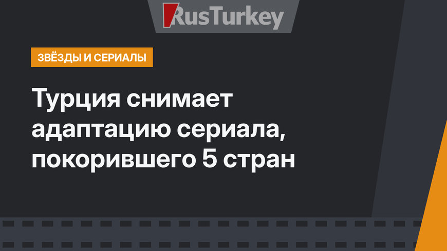 Турция снимает адаптацию сериала, покорившего 5 стран