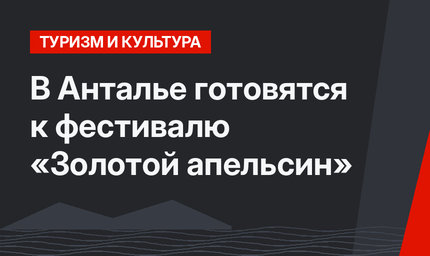 В Анталье готовятся к фестивалю «Золотой апельсин»