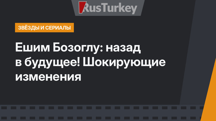 Ешим Бозоглу: назад в будущее! Шокирующие изменения