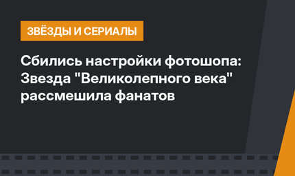 Сбились настройки фотошопа: Звезда "Великолепного века" рассмешила фанатов 