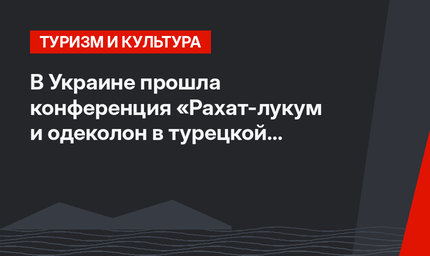 В Украине прошла конференция «Рахат-лукум и одеколон в турецкой культуре»