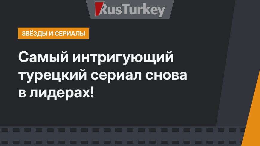 Самый интригующий турецкий сериал снова в лидерах!