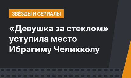 «Девушка за стеклом» уступила место Ибрагиму Челикколу