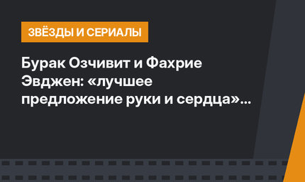 Бурак Озчивит и Фахрие Эвджен: «лучшее предложение руки и сердца» (ВИДЕО)