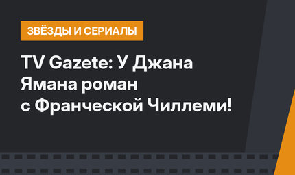 TV Gazete: У Джана Ямана роман с Франческой Чиллеми!