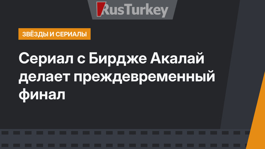 Сериал с Бирдже Акалай делает преждевременный финал