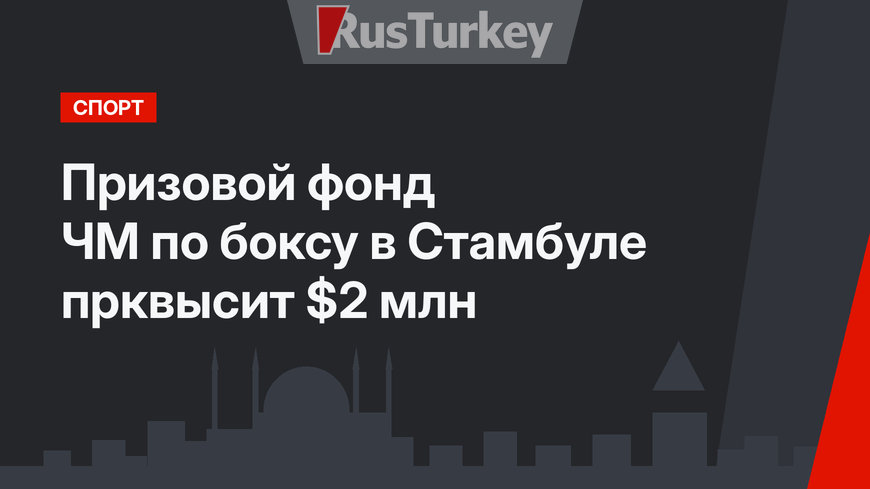 Призовой фонд ЧМ по боксу в Стамбуле прквысит $2 млн