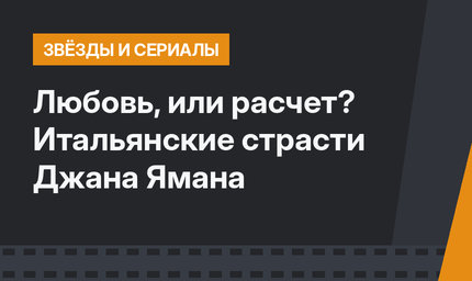 Любовь, или расчет? Итальянские страсти Джана Ямана