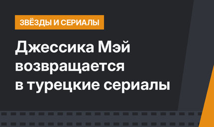 Джессика Мэй возвращается в турецкие сериалы