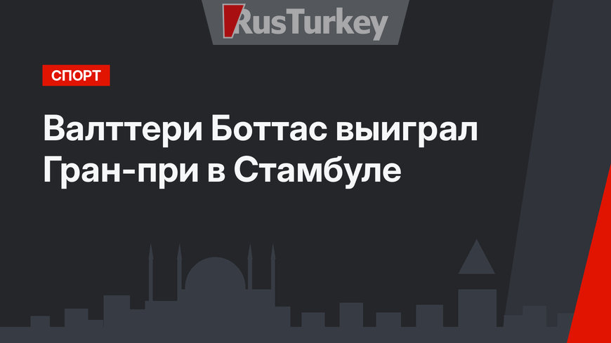 Валттери Боттас выиграл Гран-при  в Стамбуле