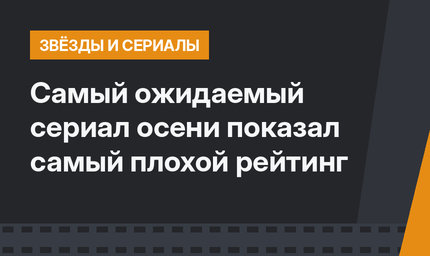 Самый ожидаемый сериал осени показал самый плохой рейтинг
