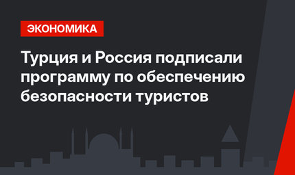 Турция и Россия подписали программу по обеспечению безопасности туристов