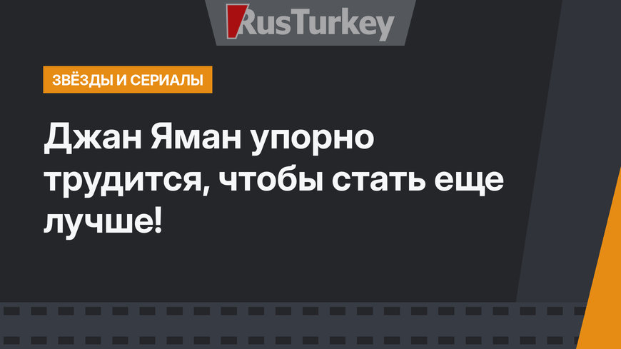 Джан Яман упорно трудится, чтобы стать еще лучше! 