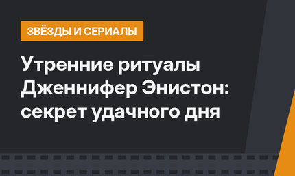 Утренние ритуалы Дженнифер Энистон: секрет удачного дня