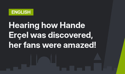 Hearing how Hande Erçel was discovered, her fans were amazed!