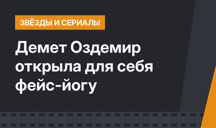 Демет Оздемир открыла для себя фейс-йогу