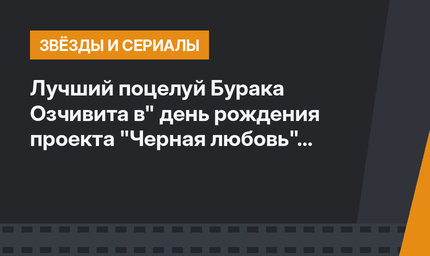 Лучший поцелуй Бурака Озчивита в" день рождения проекта "Черная любовь" (ВИДЕО)