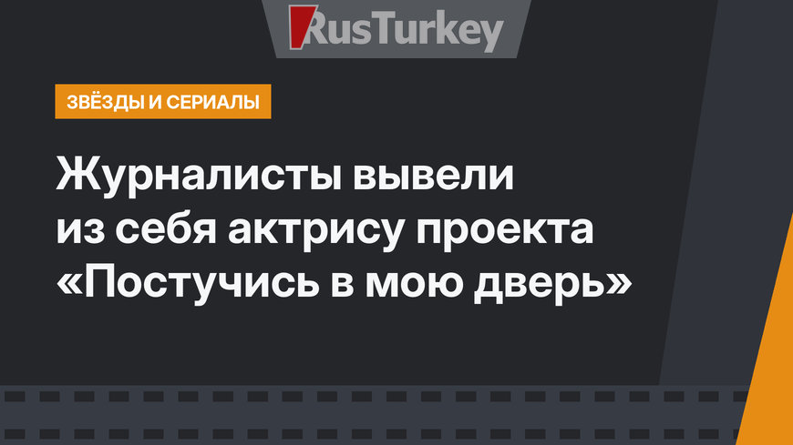 Журналисты вывели из себя актрису проекта «Постучись в мою дверь»
