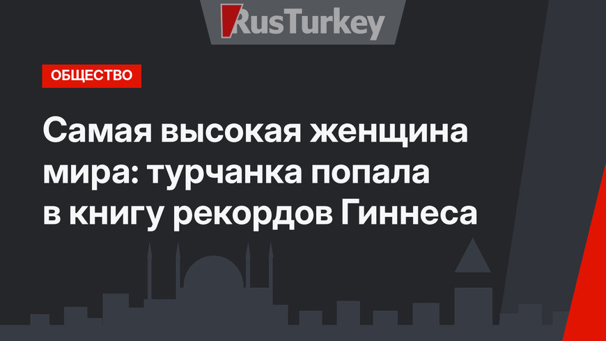 Самая высокая женщина мира: турчанка попала в книгу рекордов Гиннеса