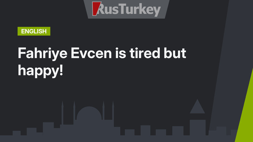 Fahriye Evcen is tired but happy!
