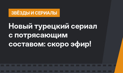 Новый турецкий сериал с потрясающим составом: скоро эфир!