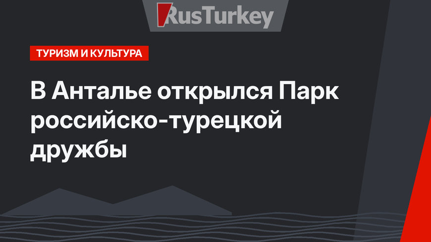 В Анталье открылся Парк российско-турецкой дружбы