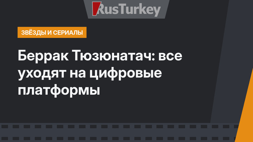 Беррак Тюзюнатач: все уходят на цифровые платформы