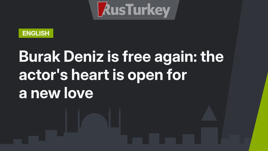 Burak Deniz is free again: the actor's heart is open for a new love