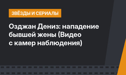 Озджан Дениз: нападение бывшей жены (Видео с камер наблюдения)