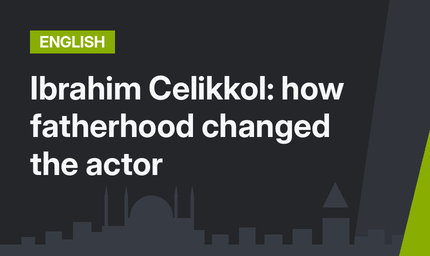 Ibrahim Celikkol: how fatherhood changed the actor