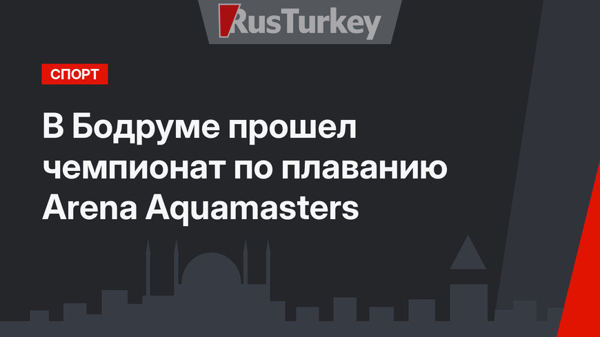 В Бодруме прошел чемпионат по плаванию Arena Aquamasters
