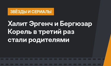 Халит Эргенч и Бергюзар Корель в третий раз стали родителями