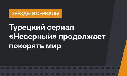 Турецкий сериал «Неверный» продолжает покорять мир