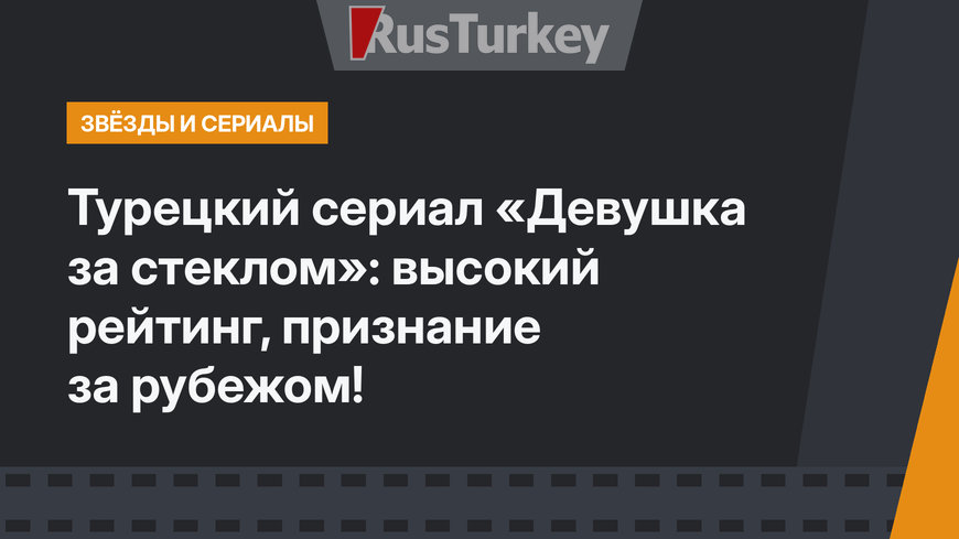 Турецкий сериал «Девушка за стеклом»: высокий рейтинг, признание за рубежом!