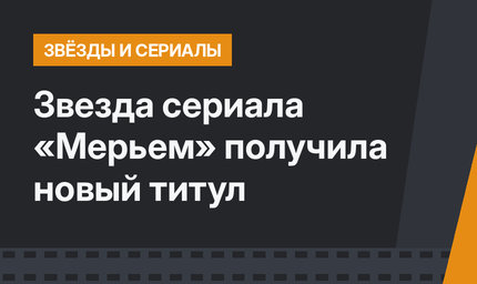 Звезда сериала «Мерьем» получила новый титул