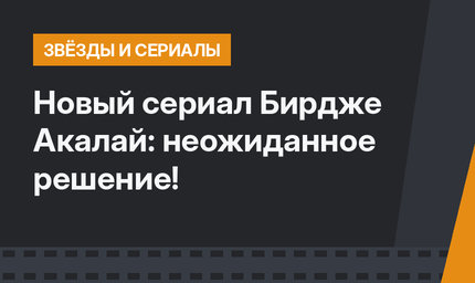Новый сериал Бирдже Акалай: неожиданное решение!