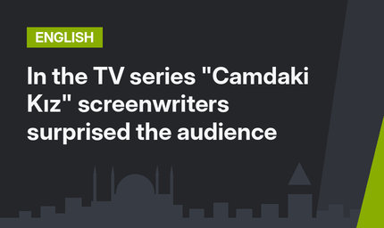 In the TV series "Camdaki Kız" screenwriters surprised the audience
