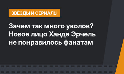 Зачем так много уколов? Новое лицо Ханде Эрчель не понравилось фанатам