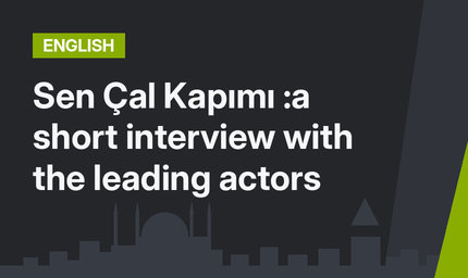 Sen Çal Kapımı :a short interview with the leading actors