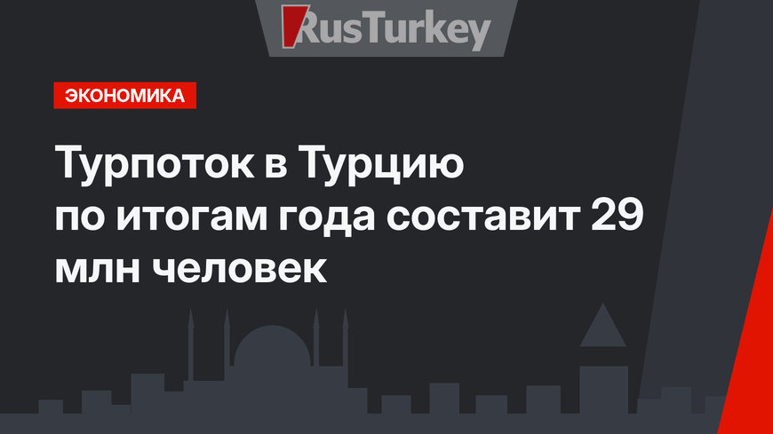 Турпоток  в Турцию по итогам года составит 29 млн человек