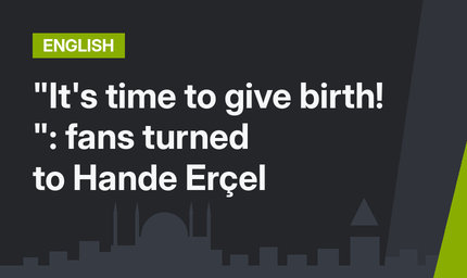 "It's time to give birth! ": fans turned to Hande Erçel