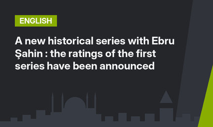 A new historical series with Ebru Şahin : the ratings of the first series have been announced