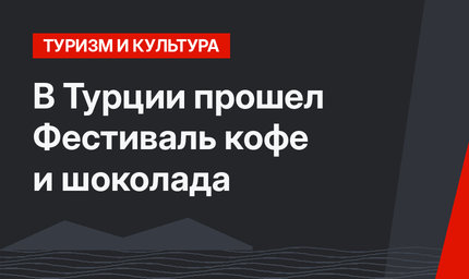 В Турции прошел Фестиваль кофе и шоколада
